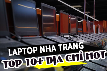 Laptop Nha Trang - [TOP 10+] Địa Chỉ Bạn Cần Biết!